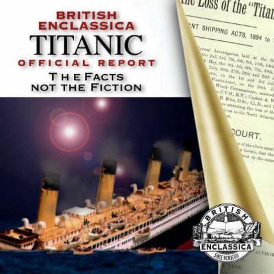 British Enclassica Titanic Official Report: the Facts Not the Fiction