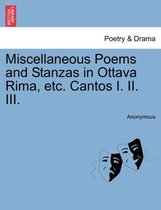 Miscellaneous Poems and Stanzas in Ottava Rima, Etc. Cantos I. II. III.