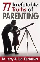 Seventy Seven Irrefutable Truths of Parenting