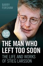 The Man Who Left Too Soon - the Life and Works of Stieg Larsson