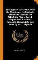 Shakespeare's Macbeth, with the Chapters of Hollinshed's 'historie of Scotland' on Which the Play Is Based, Adapted for Educational Purposes, with an Intr. and Notes by W.S. Dalgleish