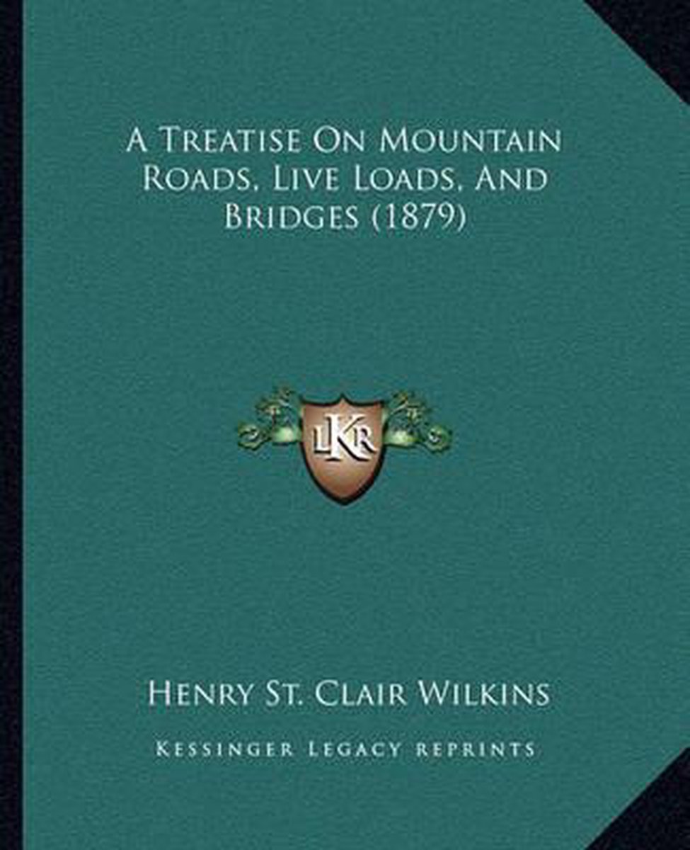 A Treatise On Mountain Roads, Live Loads, And Bridges (1879) van Henry St Clair Wilkins