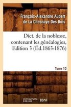 Histoire- Dict. de la Noblesse, Contenant Les G�n�alogies, Edition 3, Tome 10 (�d.1863-1876)