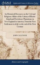 An Historical Discourse on the Civil and Religious Affairs of the Colony of Rhode-Island and Providence Plantations in New-England in America. from the First Settlement in 1638, to the End of