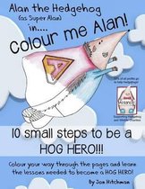 Alan the Hedgehog - Hog Hero Colouring Book: Alan the Hedgehog (as Super Alan) in