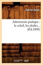 Sciences- Astronomie Pratique: Le Soleil, Les �toiles (�d.1890)