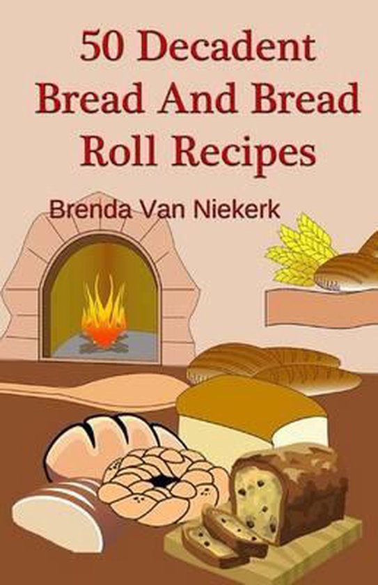 50 Decadent Bread And Bread Roll Recipes - cover