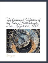 The Centennial Celebration of the Town of Northborough, Mass., August 22, 1866.