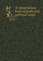 A compendious book of godly and spiritual songs