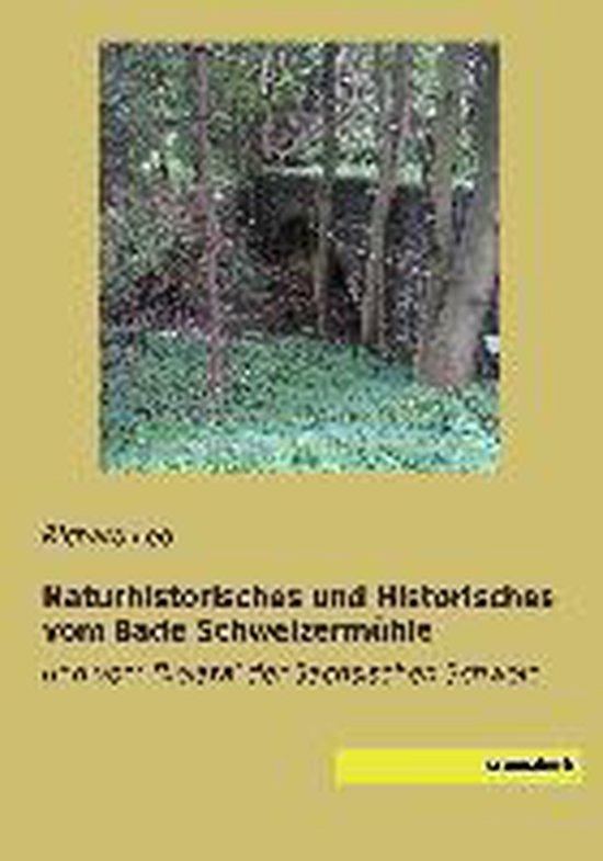 Naturhistorisches und Historisches vom Bade Schweizermühle