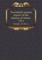 Twentieth annual report of the bureau of mines 1911 Volume 10. Part 1