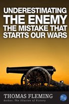 Underestimating The Enemy: The Mistake That Starts Our Wars