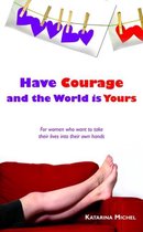 Have Courage and the World Is Yours
