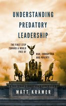 Understanding Predatory Leadership: The First Step Toward a World Free of War, Corruption and Poverty