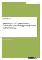 Sportanlagen- und Sportstattenbau. Kommunale Entwicklungsplanung, Betrieb und Vermarktung