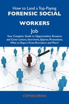 How to Land a Top-Paying Forensic social workers Job: Your Complete Guide to Opportunities, Resumes and Cover Letters, Interviews, Salaries, Promotions, What to Expect From Recruiters and More