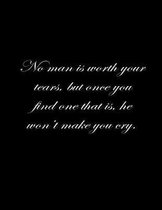 No man is worth your tears, but once you find one that is, he won't make you cry.