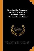 Bridging the Boundary--External Process and Performance in Organizational Teams