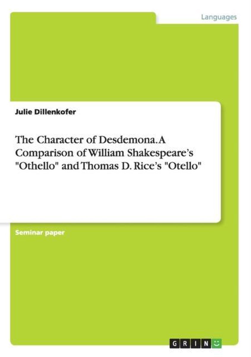 The Character of Desdemona. A Comparison of William Shakespeare's ''Othello'' and Thomas D. Rice's ''Otello'' - Julie Dillenkofer