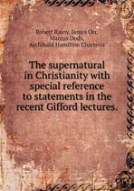 The supernatural in Christianity with special reference to statements in the recent Gifford lectures