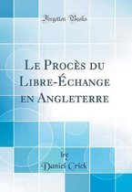 Le Proces Du Libre-Echange En Angleterre (Classic Reprint)