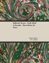 The Scores of Sullivan - Little Maid of Arcadee - Sheet Music for Voice