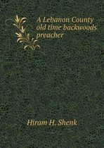 A Lebanon County old time backwoods preacher