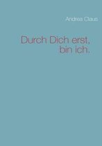 Durch Dich erst, bin ich.