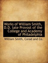 Works of William Smith, D.D. Late Provost of the College and Academy of Philadelphia