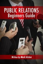 Public Relations Help 2 - Public Relations: Beginners Guide