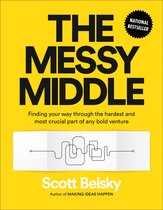The Messy Middle Finding Your Way Through the Hardest and Most Crucial Part of Any Bold Venture