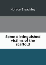 Some Distinguished Victims of the Scaffold