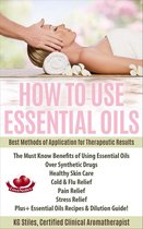 Healing with Essential Oil - How to Use Essential Oils Best Methods of Application for Therapeutic Results The Must Know Benefits of Using Essential Oils Over Synthetic Drugs, Healthy Skin, Care Cold & Flu, Pain, Stress & More...