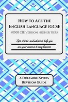 How to Ace the English Language iGCSE (0500 CIE version Higher Tier)