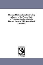 History of Rationalism; Embracing A Survey of the Present State of Protestant theology, by John Fletcher Hurst A. With Appendix of Literature