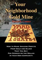 Your Neighborhood Gold Mine: How to Make Amazing Profits From Gold and Silver That You Buy for Pennies on the Dollar in Your Own Community