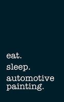 eat. sleep. automotive painting. - Lined Notebook