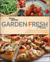 Better Homes & Gardens Garden Fresh Meals: More Than 200 Delicious Recipes for Enjoying Produce at Its Just-Picked Peak