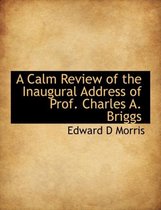 A Calm Review of the Inaugural Address of Prof. Charles A. Briggs