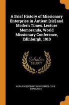 A Brief History of Missionary Enterprise in Antient [sic] and Modern Times. Lecture Memoranda, World Missionary Conference, Edinburgh, 1910