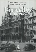 Belgique En Guerre: Hier Et Aujourd'hui - Tome- Bruxelles 1940 - 1945