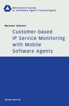 Whitestein Series in Software Agent Technologies and Autonomic Computing - Customer-based IP Service Monitoring with Mobile Software Agents