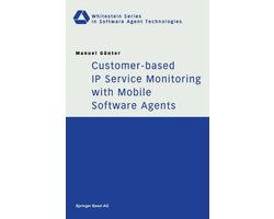 Whitestein Series in Software Agent Technologies and Autonomic Computing - Customer-based IP Service Monitoring with Mobile Software Agents