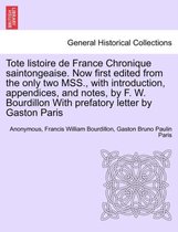 Tote Listoire de France Chronique Saintongeaise. Now First Edited from the Only Two Mss., with Introduction, Appendices, and Notes, by F. W. Bourdillon with Prefatory Letter by Gas