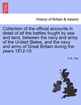 Collection of the Official Accounts in Detail of All the Battles Fought by Sea and Land, Between the Navy and Army of the United States, and the Navy and Army of Great Britain Duri