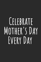 Celebrate Mother's Day Every Day