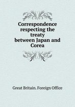 Correspondence respecting the treaty between Japan and Corea