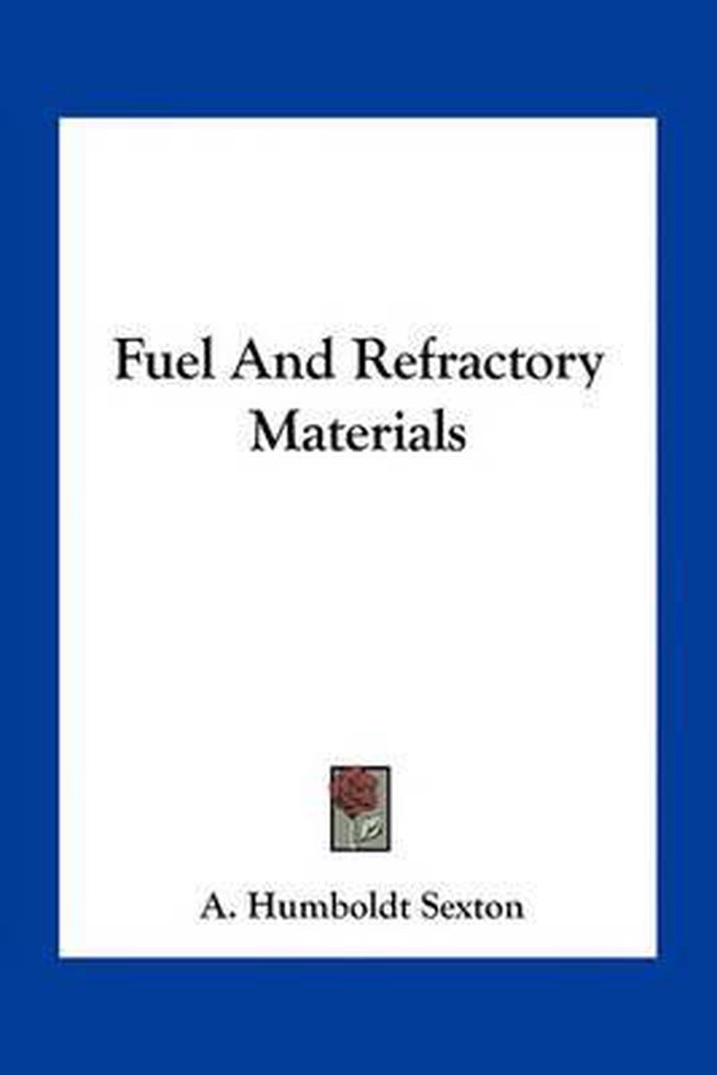 Fuel And Refractory Materials van A Humboldt Sexton
