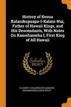 Histroy of Keoua Kalanikupuapa-I-Kalani-Nui, Father of Hawaii Kings, and His Descendants, with Notes on Kamehameha I, First King of All Hawaii