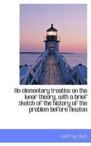 An Elementary Treatise on the Lunar Theory, with a Brief Sketch of the History of the Problem Before
